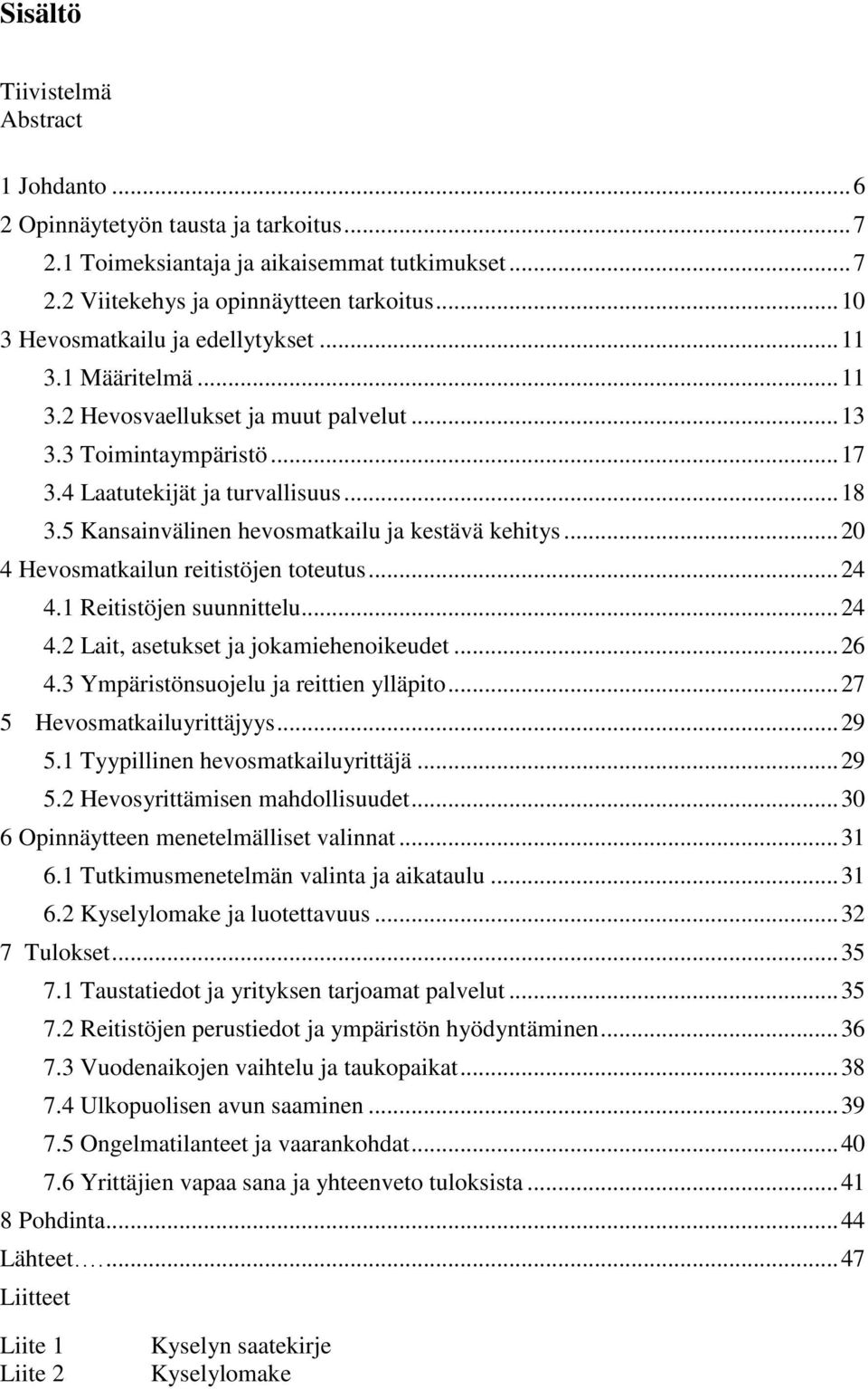 5 Kansainvälinen hevosmatkailu ja kestävä kehitys... 20 4 Hevosmatkailun reitistöjen toteutus... 24 4.1 Reitistöjen suunnittelu... 24 4.2 Lait, asetukset ja jokamiehenoikeudet... 26 4.