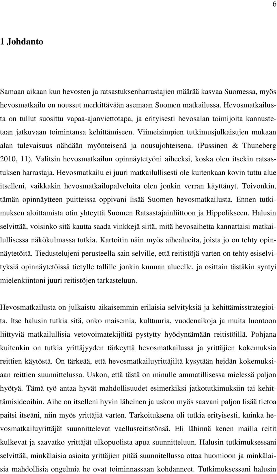 Viimeisimpien tutkimusjulkaisujen mukaan alan tulevaisuus nähdään myönteisenä ja nousujohteisena. (Pussinen & Thuneberg 2010, 11).