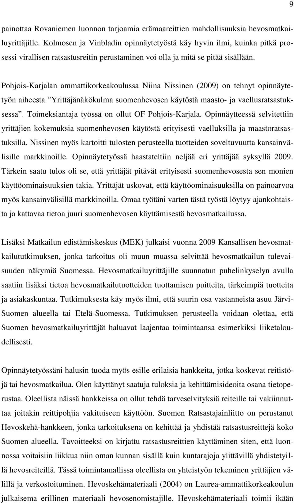 Pohjois-Karjalan ammattikorkeakoulussa Niina Nissinen (2009) on tehnyt opinnäytetyön aiheesta Yrittäjänäkökulma suomenhevosen käytöstä maasto- ja vaellusratsastuksessa.