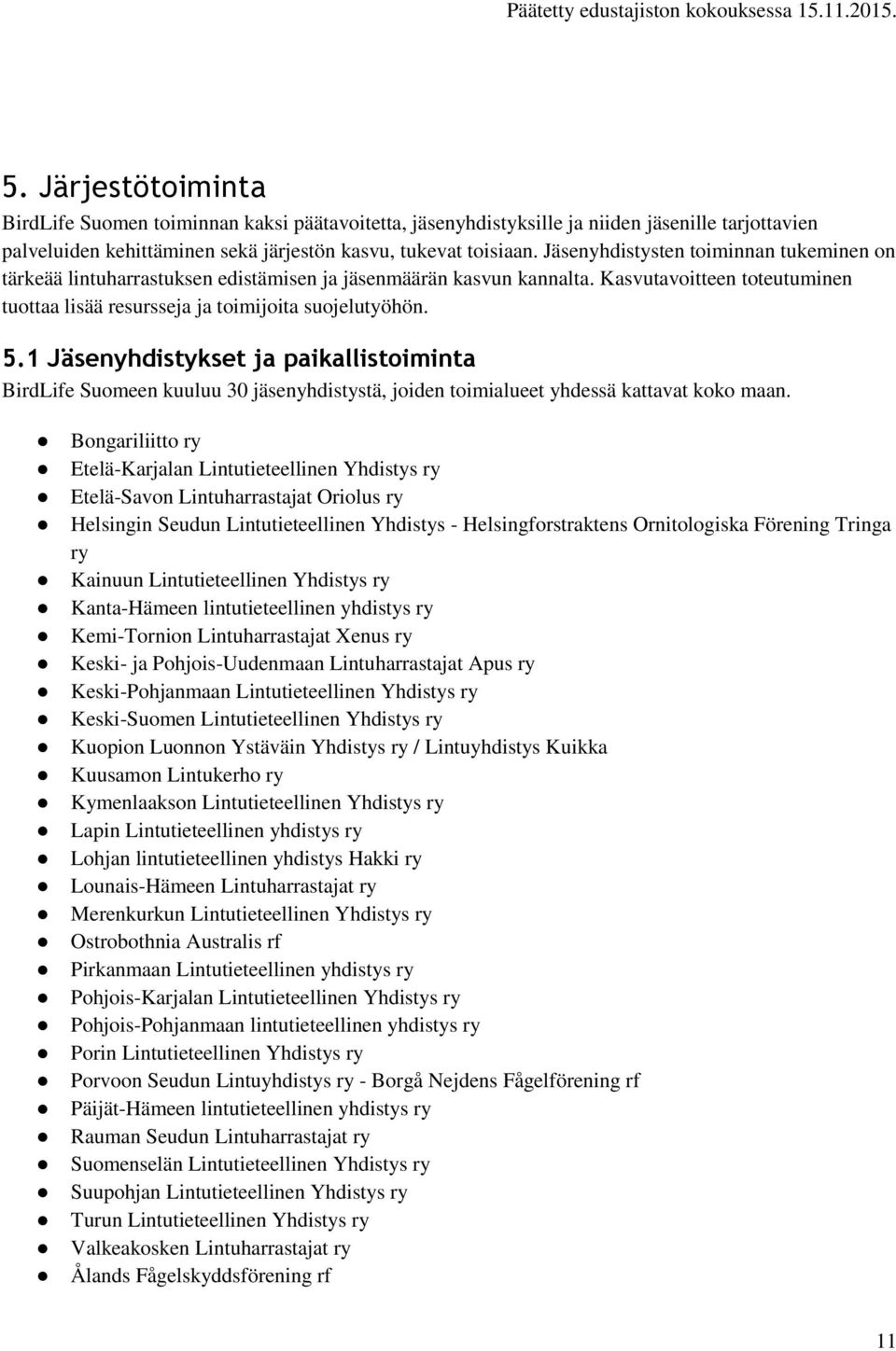 1 Jäsenyhdistykset ja paikallistoiminta BirdLife Suomeen kuuluu 30 jäsenyhdistystä, joiden toimialueet yhdessä kattavat koko maan.