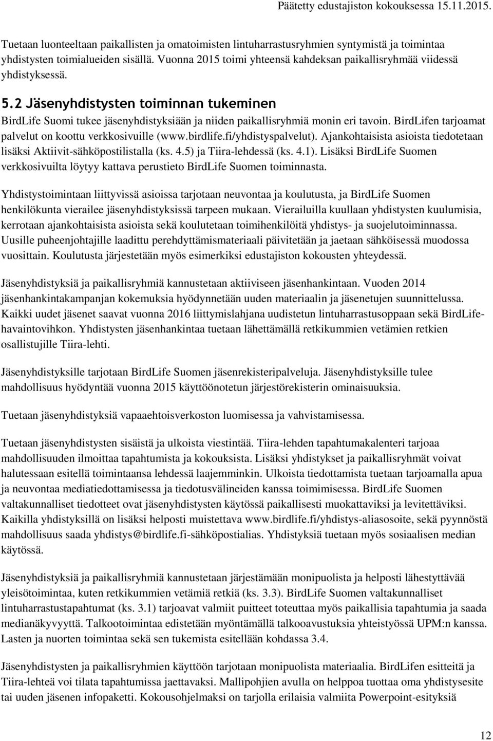 2 Jäsenyhdistysten toiminnan tukeminen BirdLife Suomi tukee jäsenyhdistyksiään ja niiden paikallisryhmiä monin eri tavoin. BirdLifen tarjoamat palvelut on koottu verkkosivuille (www.birdlife.