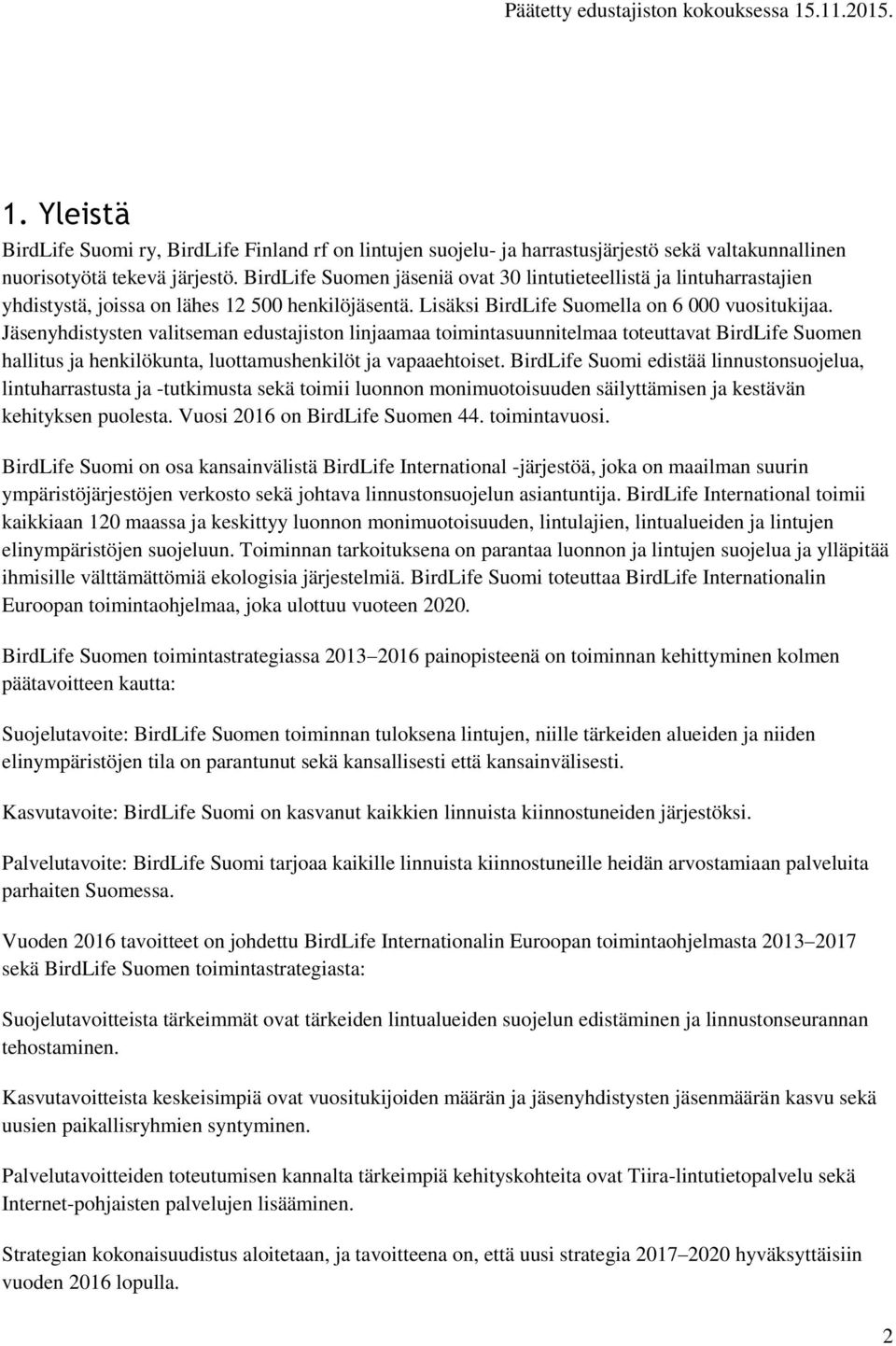 Jäsenyhdistysten valitseman edustajiston linjaamaa toimintasuunnitelmaa toteuttavat BirdLife Suomen hallitus ja henkilökunta, luottamushenkilöt ja vapaaehtoiset.