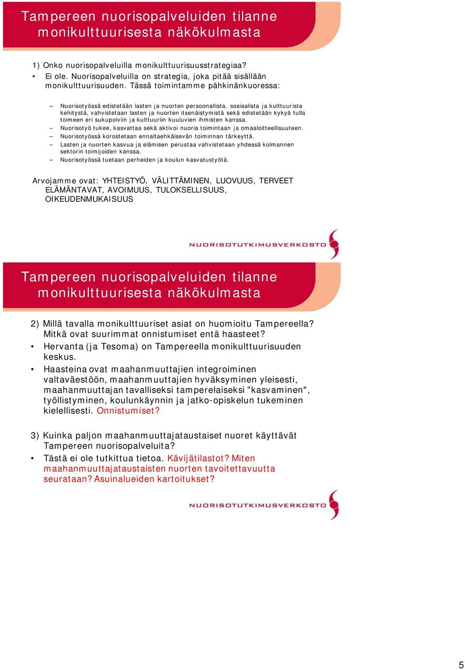 Tässä toimintamme pähkinänkuoressa: Nuorisotyössä edistetään lasten ja nuorten persoonallista, sosiaalista ja kulttuurista kehitystä, vahvistetaan lasten ja nuorten itsenäistymistä sekä edistetään