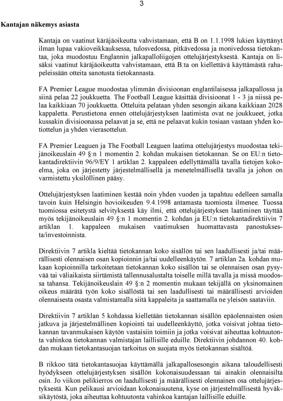 Kantaja on lisäksi vaatinut käräjäoikeutta vahvistamaan, että B:ta on kiellettävä käyttämästä rahapeleissään otteita sanotusta tietokannasta.