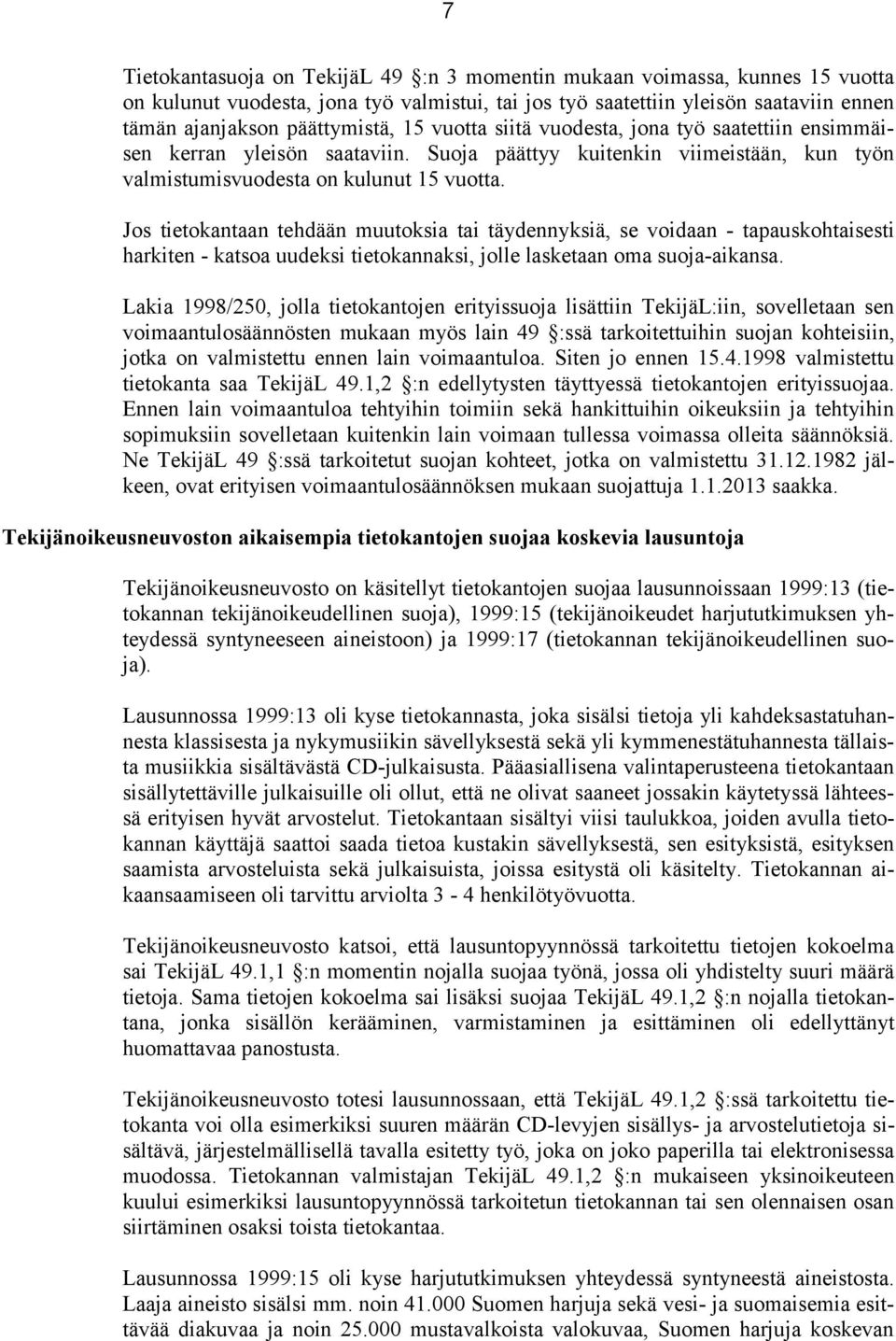 Jos tietokantaan tehdään muutoksia tai täydennyksiä, se voidaan - tapauskohtaisesti harkiten - katsoa uudeksi tietokannaksi, jolle lasketaan oma suoja-aikansa.