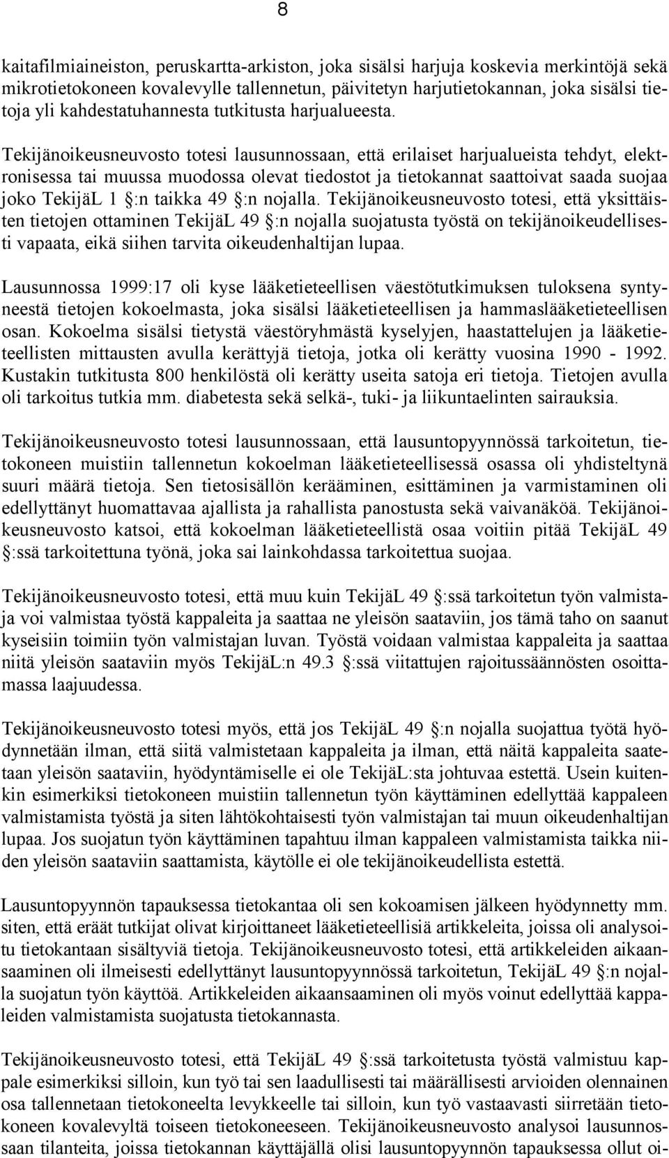 Tekijänoikeusneuvosto totesi lausunnossaan, että erilaiset harjualueista tehdyt, elektronisessa tai muussa muodossa olevat tiedostot ja tietokannat saattoivat saada suojaa joko TekijäL 1 :n taikka 49