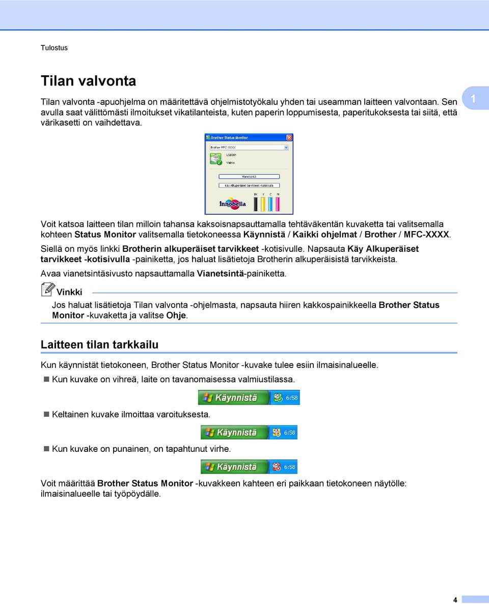 1 Voit katsoa laitteen tilan milloin tahansa kaksoisnapsauttamalla tehtäväkentän kuvaketta tai valitsemalla kohteen Status Monitor valitsemalla tietokoneessa Käynnistä / Kaikki ohjelmat / Brother /