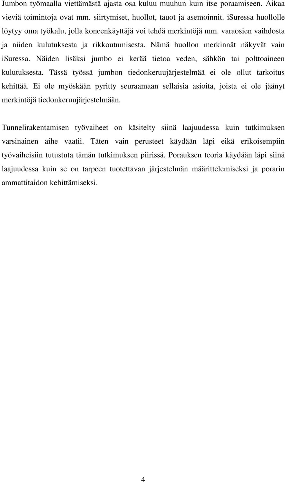 Näiden lisäksi jumbo ei kerää tietoa veden, sähkön tai polttoaineen kulutuksesta. Tässä työssä jumbon tiedonkeruujärjestelmää ei ole ollut tarkoitus kehittää.