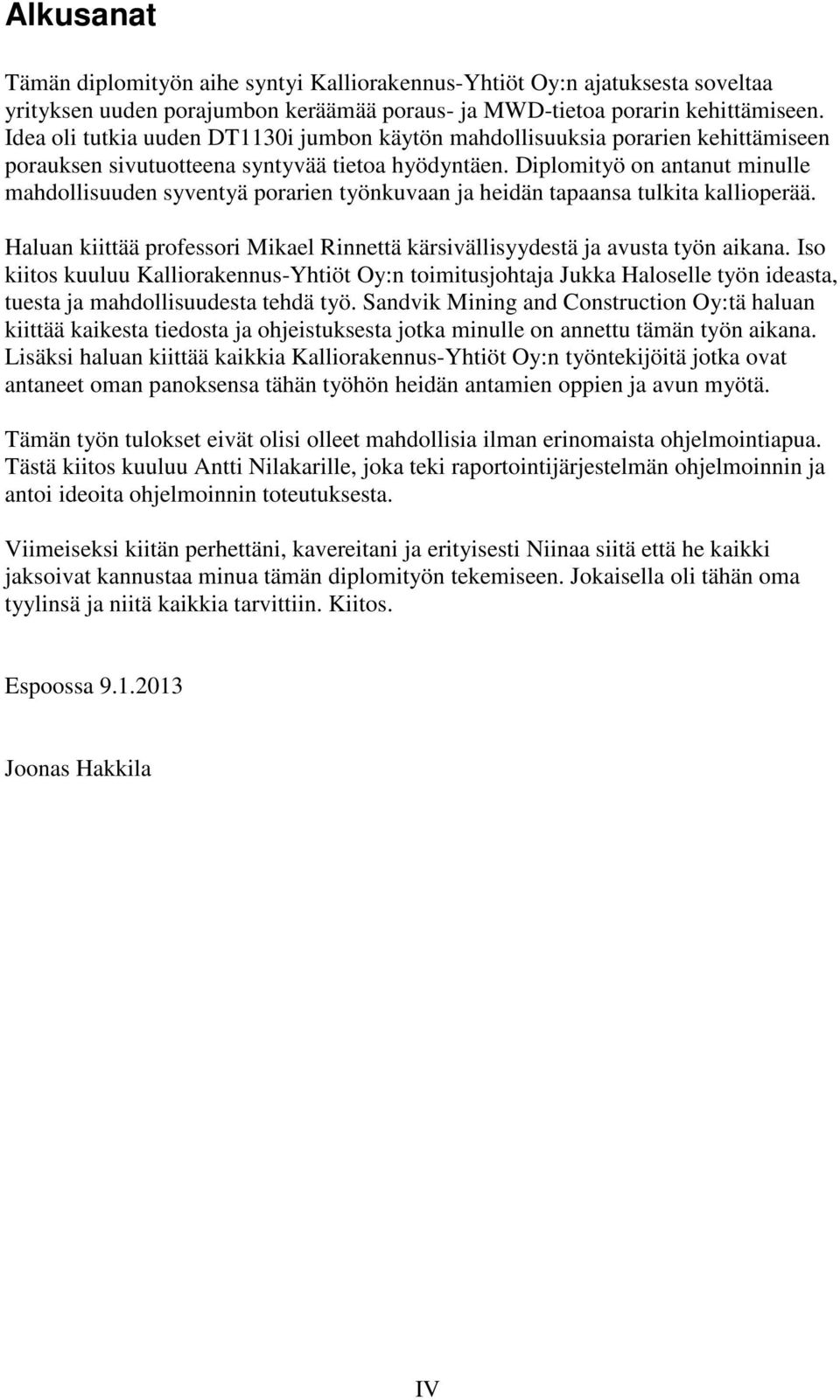 Diplomityö on antanut minulle mahdollisuuden syventyä porarien työnkuvaan ja heidän tapaansa tulkita kallioperää. Haluan kiittää professori Mikael Rinnettä kärsivällisyydestä ja avusta työn aikana.