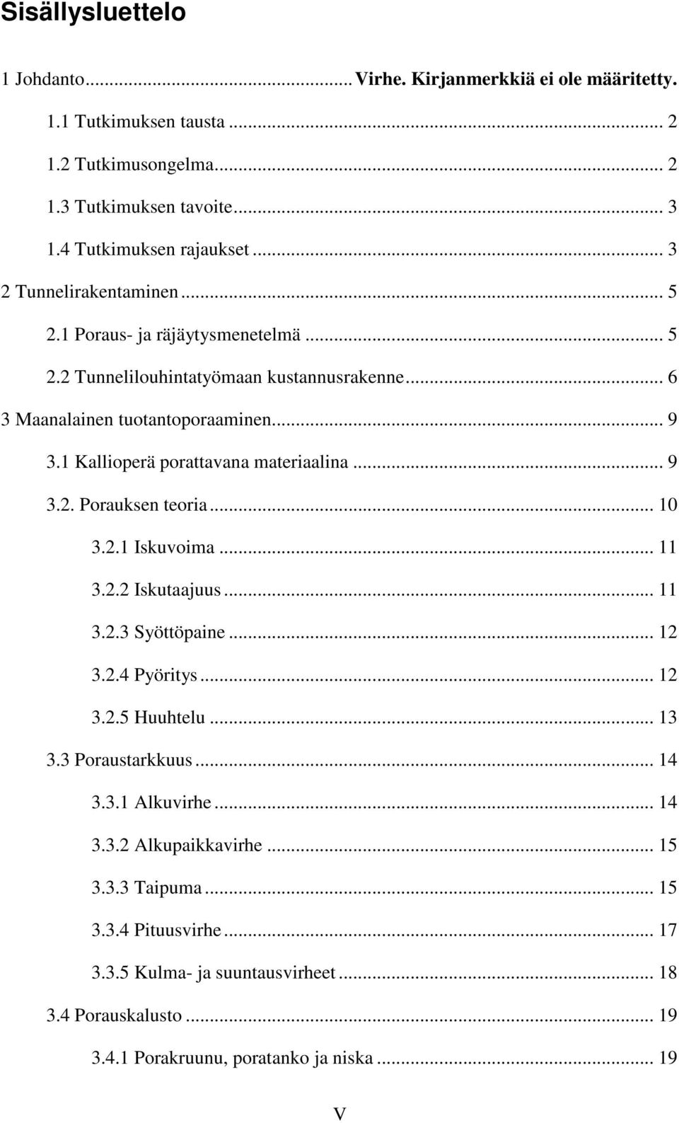 1 Kallioperä porattavana materiaalina... 9 3.2. Porauksen teoria... 10 3.2.1 Iskuvoima... 11 3.2.2 Iskutaajuus... 11 3.2.3 Syöttöpaine... 12 3.2.4 Pyöritys... 12 3.2.5 Huuhtelu... 13 3.