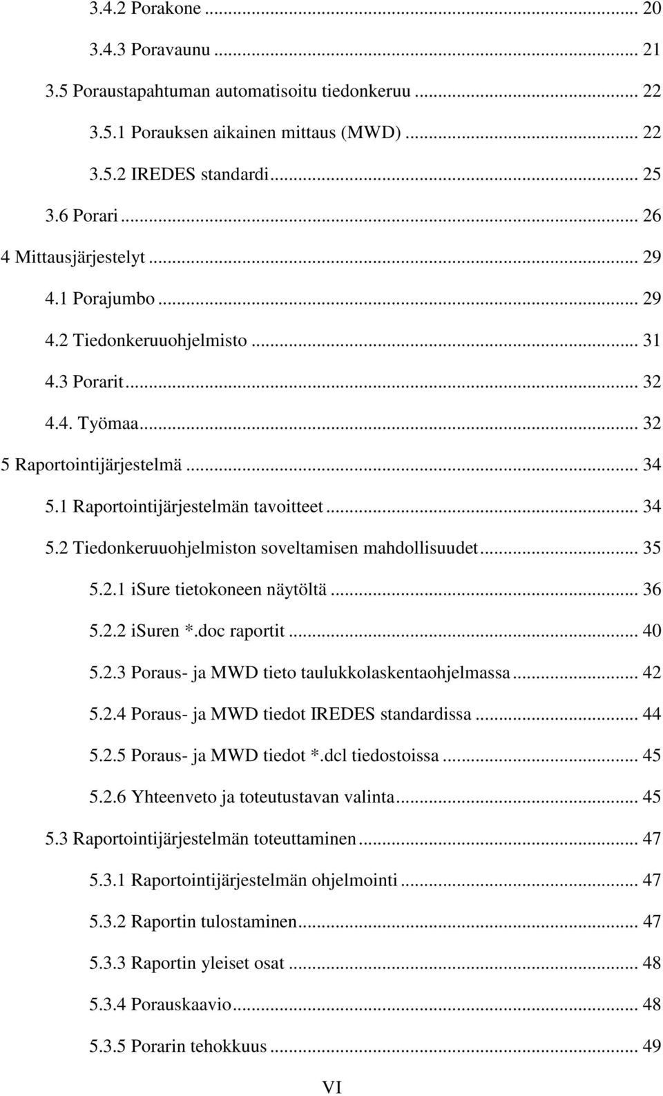 1 Raportointijärjestelmän tavoitteet... 34 5.2 Tiedonkeruuohjelmiston soveltamisen mahdollisuudet... 35 5.2.1 isure tietokoneen näytöltä... 36 5.2.2 isuren *.doc raportit... 40 5.2.3 Poraus- ja MWD tieto taulukkolaskentaohjelmassa.