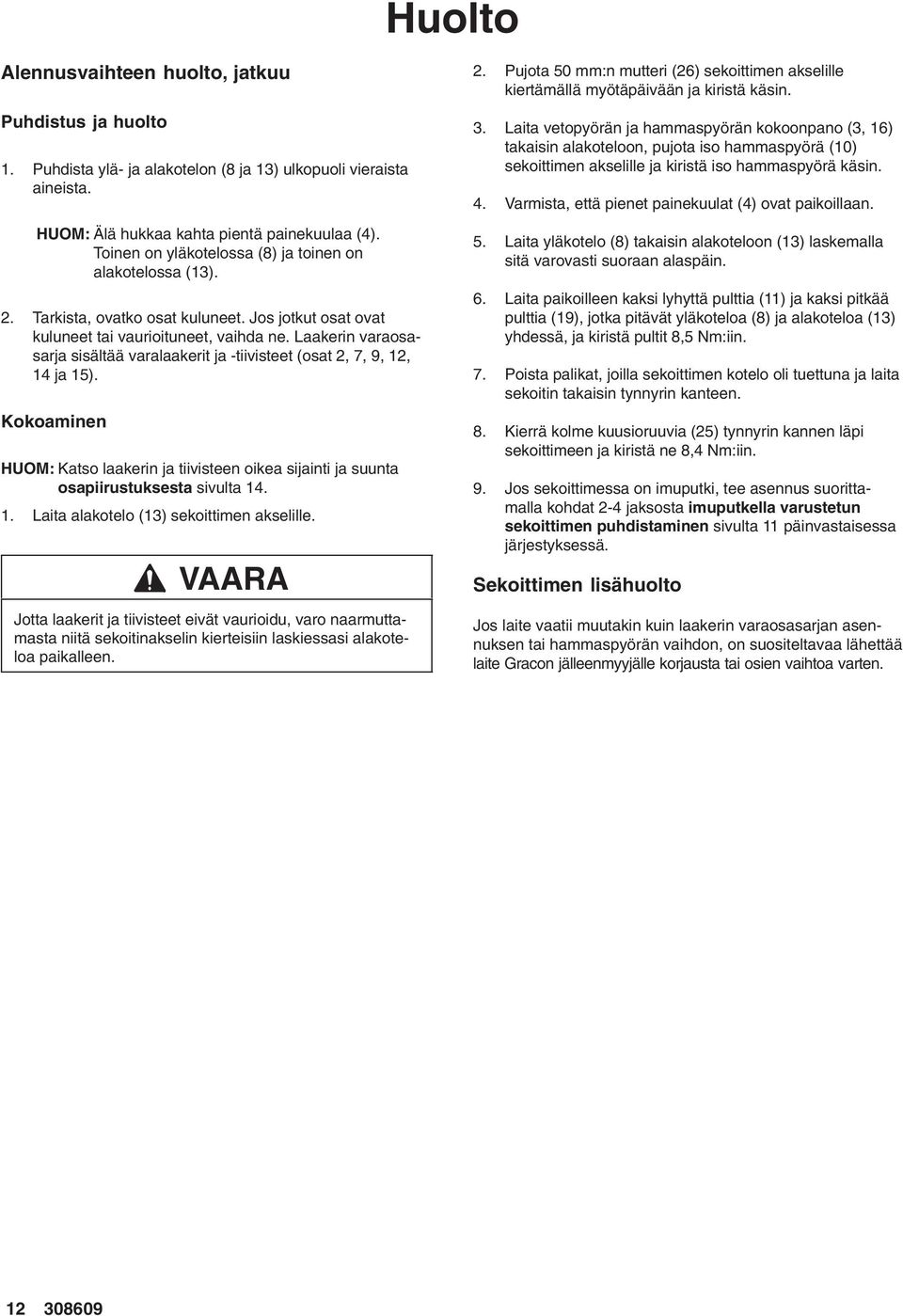 Laakerin varaosasarja sisältää varalaakerit ja -tiivisteet (osat 2, 7, 9, 12, 14 ja 15). Kokoaminen HUOM: Katso laakerin ja tiivisteen oikea sijainti ja suunta osapiirustuksesta sivulta 14. 1. Laita alakotelo (13) sekoittimen akselille.