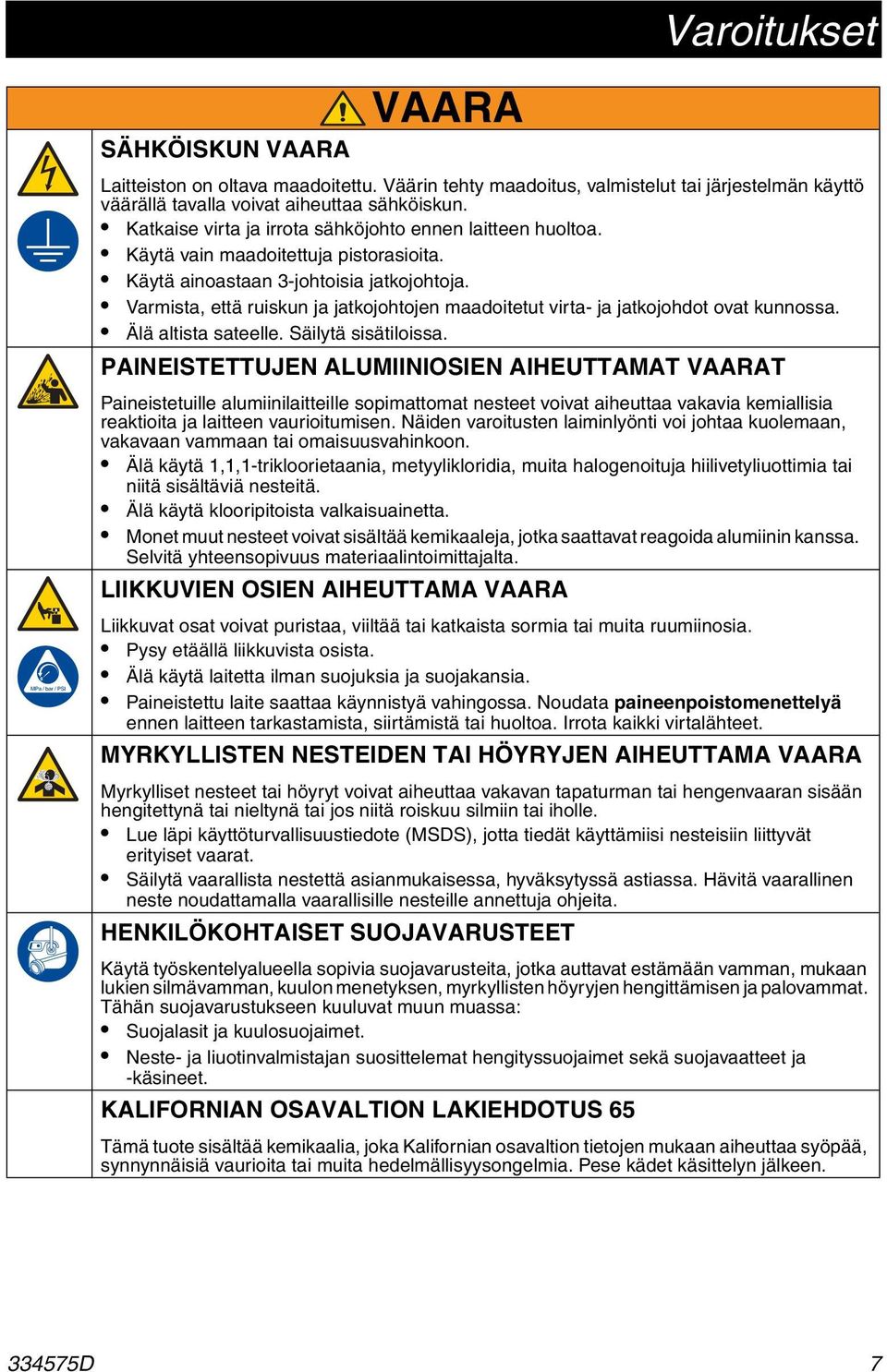 Varmista, että ruiskun ja jatkojohtojen maadoitetut virta- ja jatkojohdot ovat kunnossa. Älä altista sateelle. Säilytä sisätiloissa.