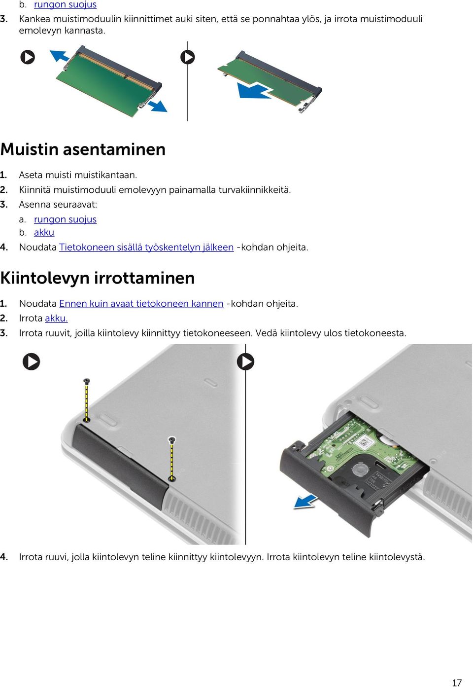 Noudata Tietokoneen sisällä työskentelyn jälkeen -kohdan ohjeita. Kiintolevyn irrottaminen 1. Noudata Ennen kuin avaat tietokoneen kannen -kohdan ohjeita. 2. Irrota akku.