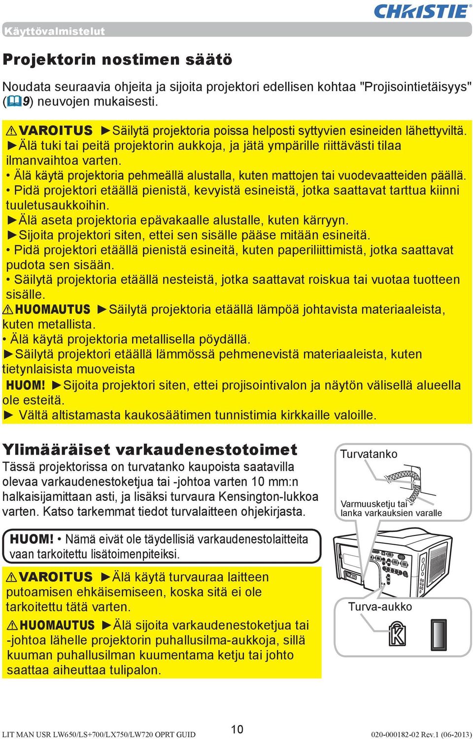Älä käytä projektoria pehmeällä alustalla, kuten mattojen tai vuodevaatteiden päällä. Pidä projektori etäällä pienistä, kevyistä esineistä, jotka saattavat tarttua kiinni tuuletusaukkoihin.