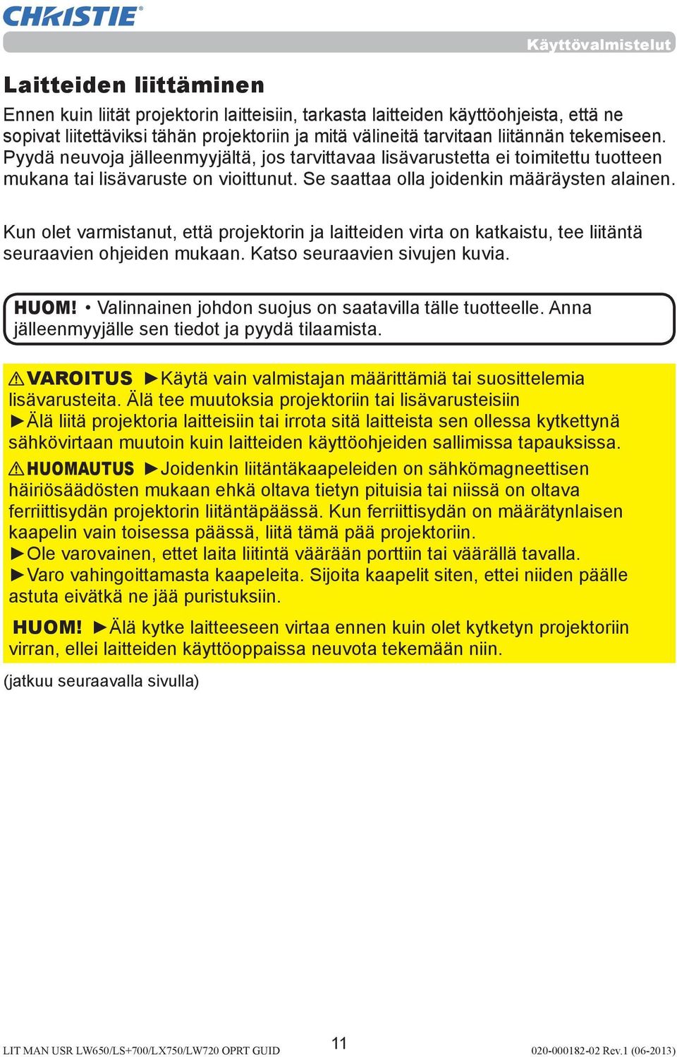 Kun olet varmistanut, että projektorin ja laitteiden virta on katkaistu, tee liitäntä seuraavien ohjeiden mukaan. Katso seuraavien sivujen kuvia. HUOM!