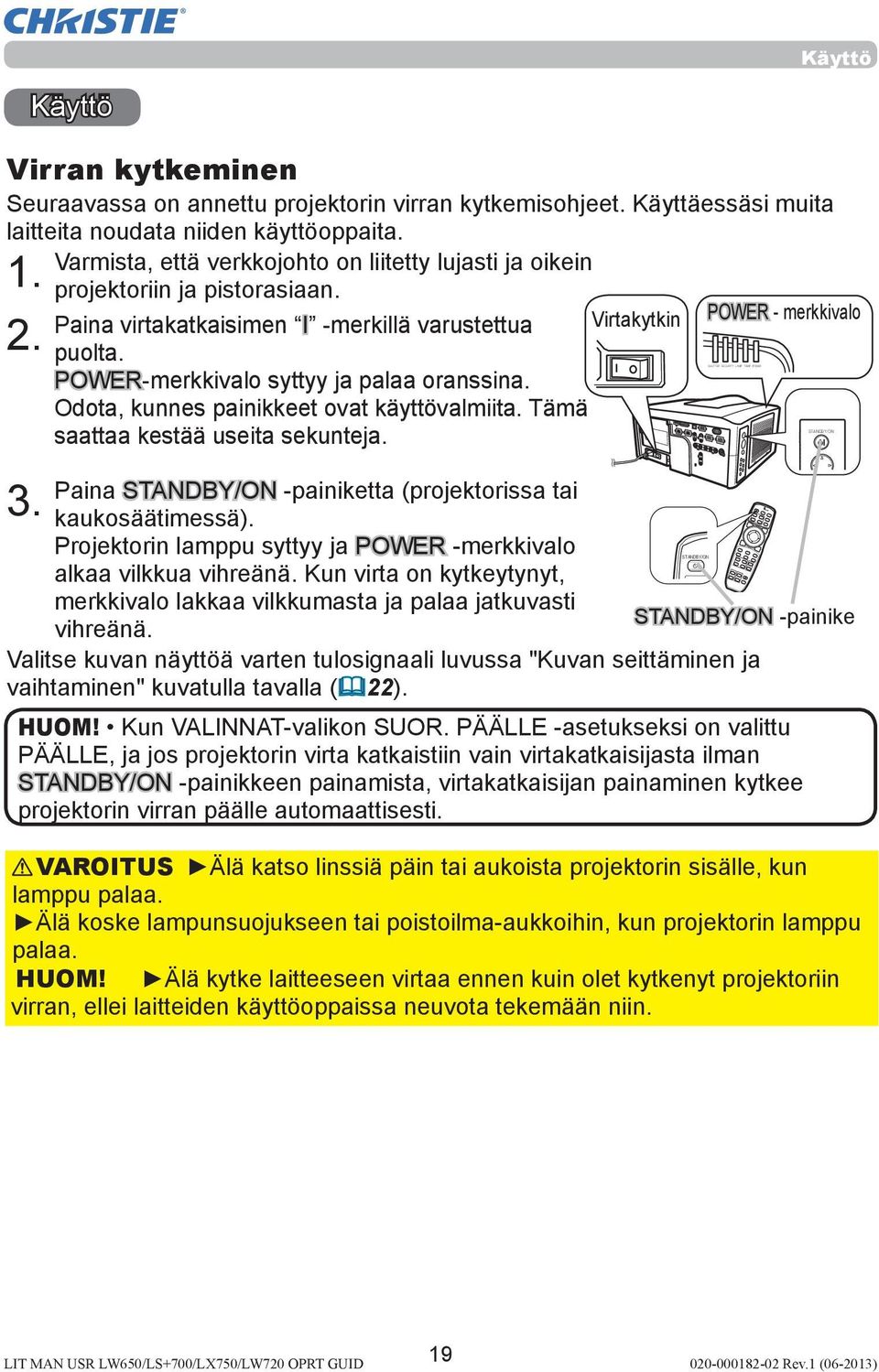 POWER-merkkivalo syttyy ja palaa oranssina. Odota, kunnes painikkeet ovat käyttövalmiita. Tämä saattaa kestää useita sekunteja. 3.