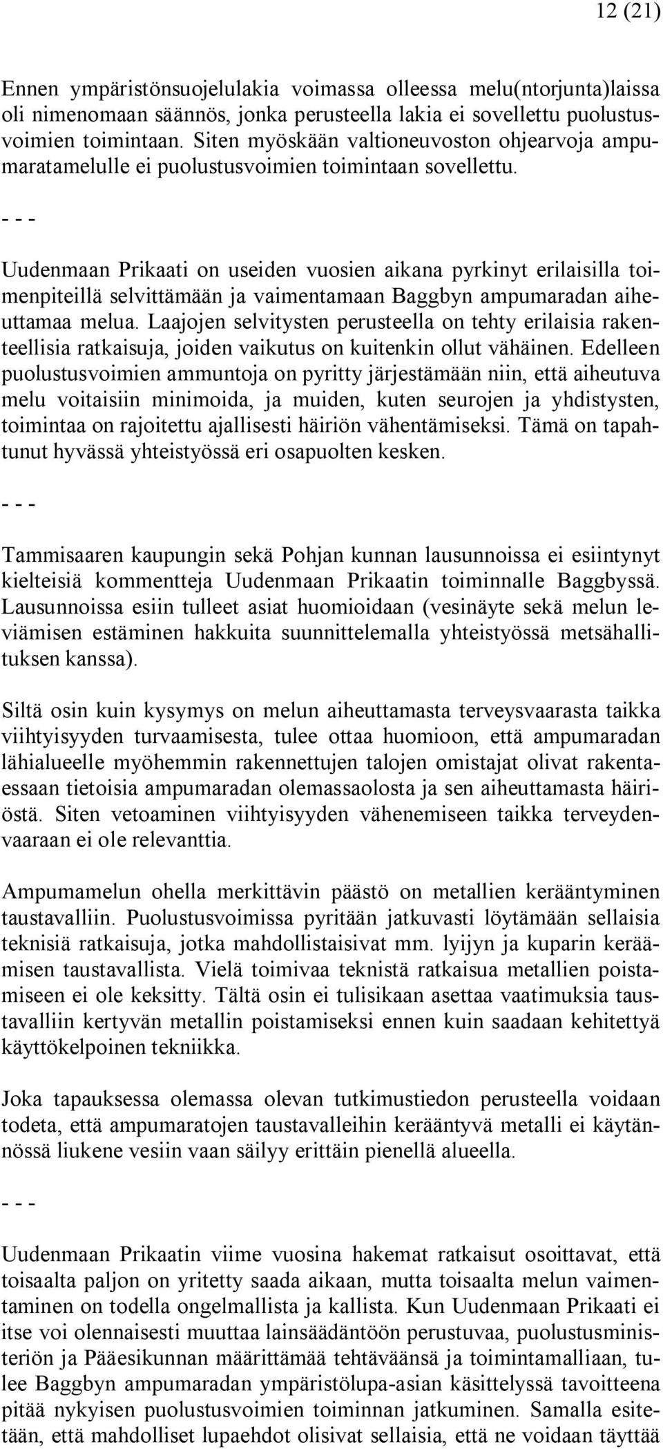 Uudenmaan Prikaati on useiden vuosien aikana pyrkinyt erilaisilla toimenpiteillä selvittämään ja vaimentamaan Baggbyn ampumaradan aiheuttamaa melua.