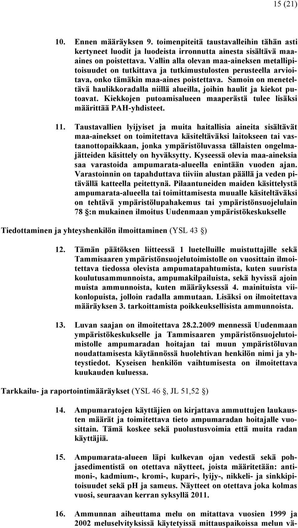 Samoin on meneteltävä haulikkoradalla niillä alueilla, joihin haulit ja kiekot putoavat. Kiekkojen putoamisalueen maaperästä tulee lisäksi määrittää PAH yhdisteet. 11.