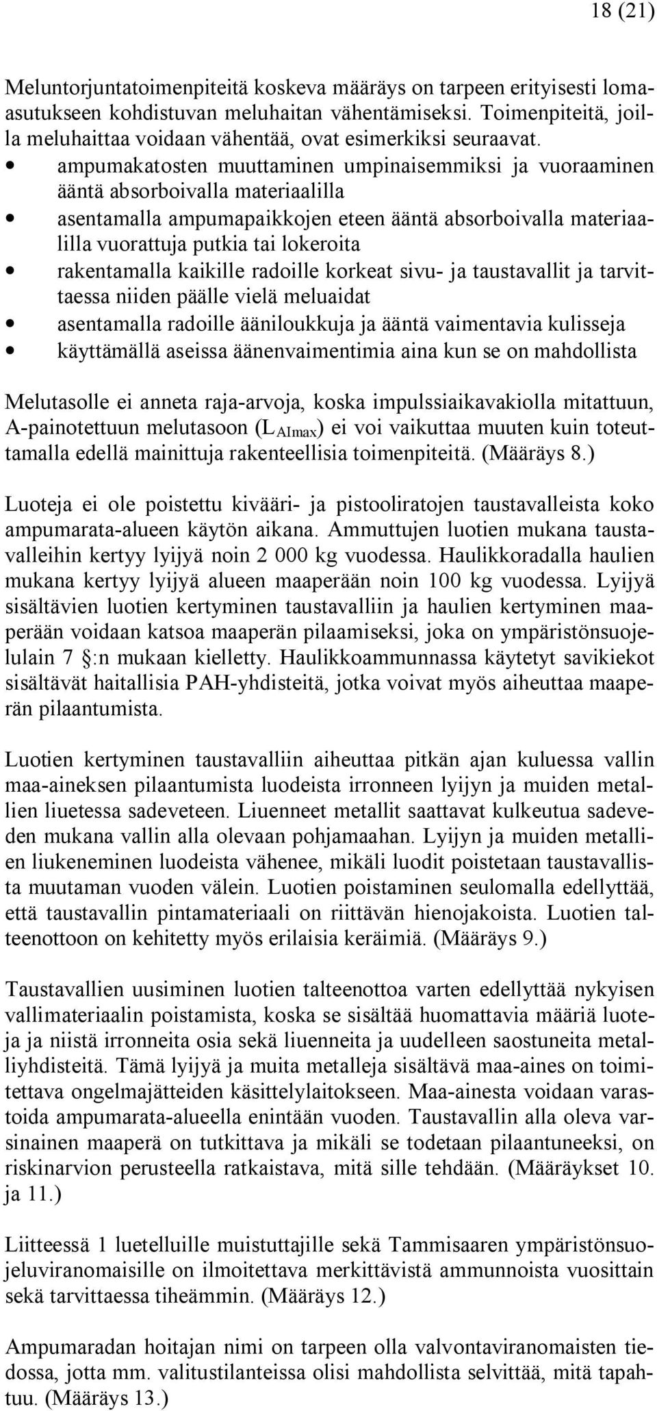 ampumakatosten muuttaminen umpinaisemmiksi ja vuoraaminen ääntä absorboivalla materiaalilla asentamalla ampumapaikkojen eteen ääntä absorboivalla materiaalilla vuorattuja putkia tai lokeroita