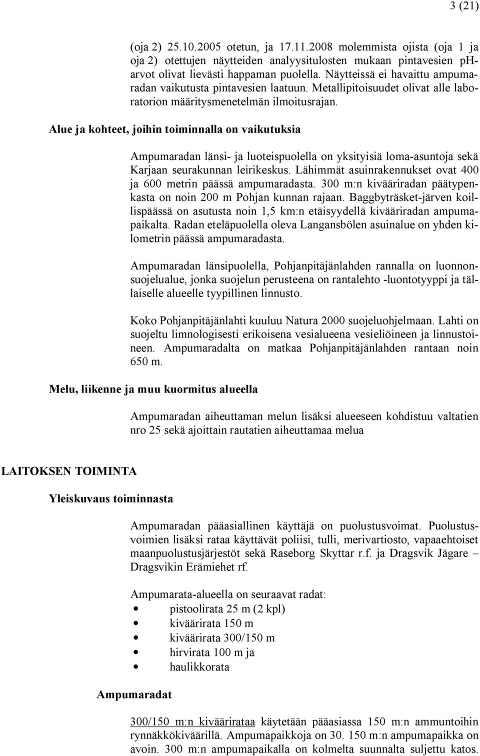 Alue ja kohteet, joihin toiminnalla on vaikutuksia Ampumaradan länsi ja luoteispuolella on yksityisiä loma asuntoja sekä Karjaan seurakunnan leirikeskus.