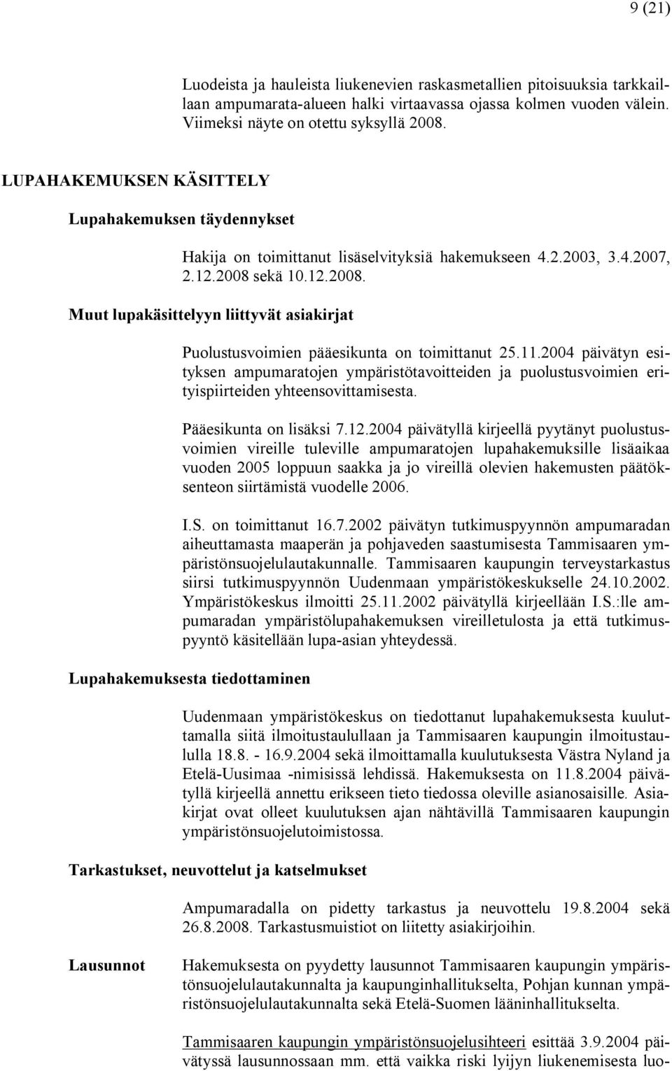 sekä 10.12.2008. Muut lupakäsittelyyn liittyvät asiakirjat Puolustusvoimien pääesikunta on toimittanut 25.11.