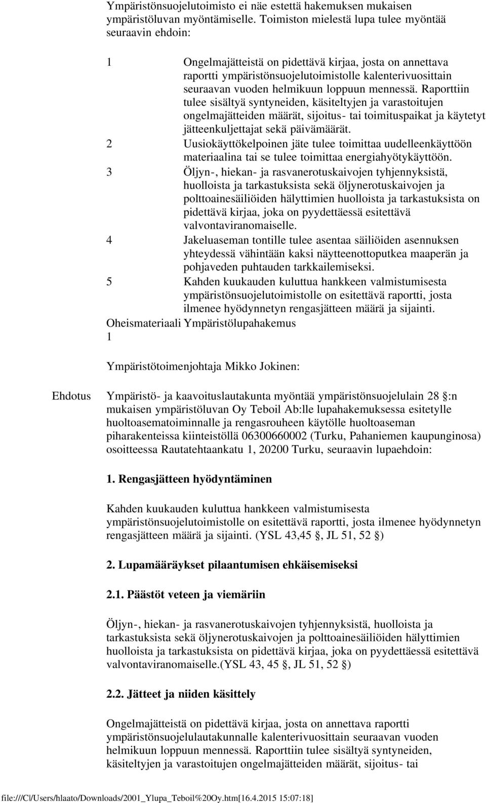 loppuun mennessä. Raporttiin tulee sisältyä syntyneiden, käsiteltyjen ja varastoitujen ongelmajätteiden määrät, sijoitus- tai toimituspaikat ja käytetyt jätteenkuljettajat sekä päivämäärät.