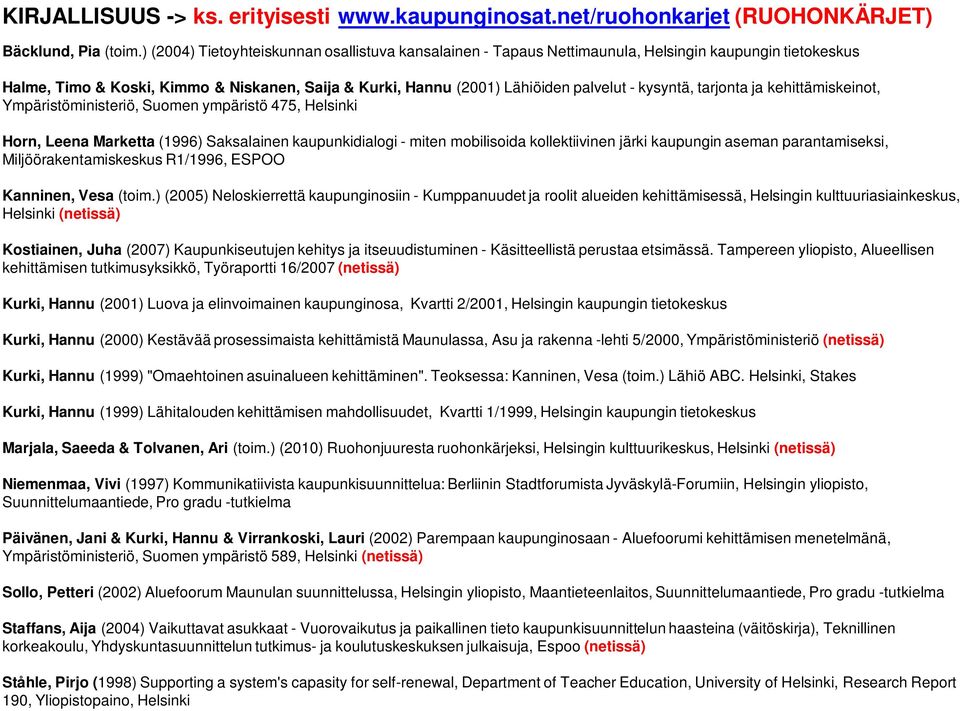 kysyntä, tarjonta ja kehittämiskeinot, Ympäristöministeriö, Suomen ympäristö 475, Helsinki Horn, Leena Marketta (1996) Saksalainen kaupunkidialogi - miten mobilisoida kollektiivinen järki kaupungin