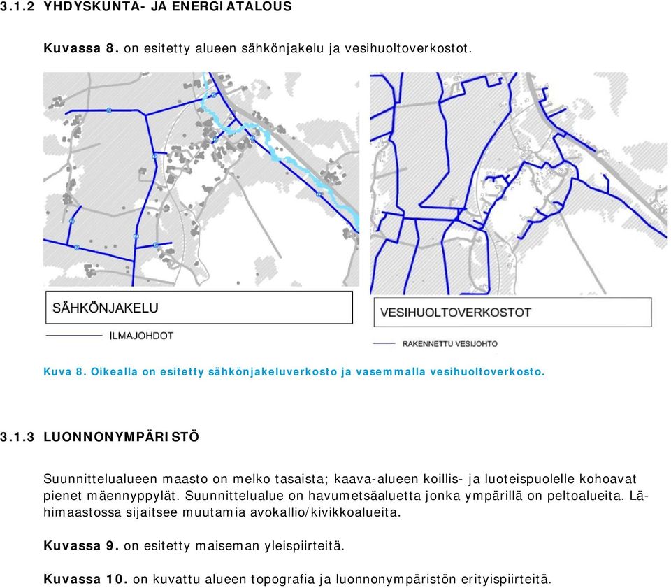 3 LUONNONYMPÄRISTÖ Suunnittelualueen maasto on melko tasaista; kaava-alueen koillis- ja luoteispuolelle kohoavat pienet mäennyppylät.