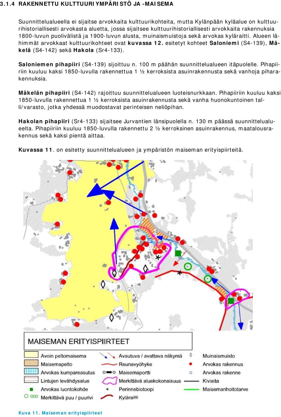 esitetyt kohteet Saloniemi (S4-139), Mäkelä (S4-142) sekä Hakola (Sr4-133). Saloniemen pihapiiri (S4-139) sijoittuu n. 100 m päähän suunnittelualueen itäpuolelle.