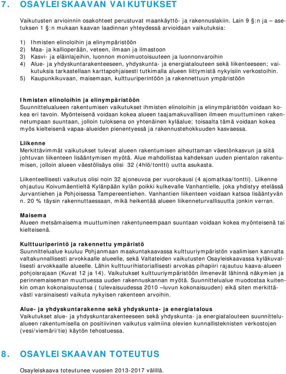 eläinlajeihin, luonnon monimuotoisuuteen ja luonnonvaroihin 4) Alue- ja yhdyskuntarakenteeseen, yhdyskunta- ja energiatalouteen sekä liikenteeseen; vaikutuksia tarkastellaan karttapohjaisesti