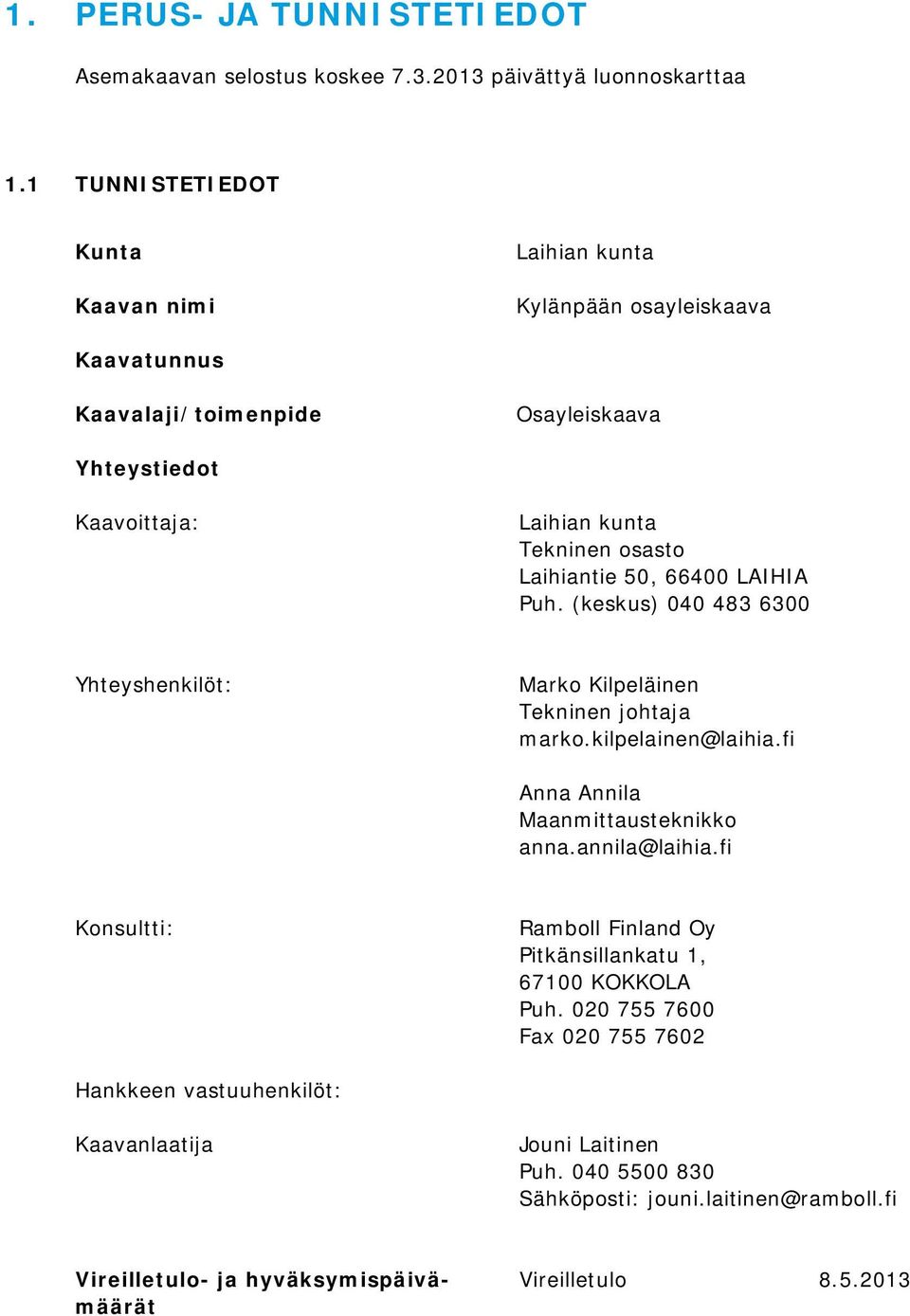 Laihiantie 50, 66400 LAIHIA Puh. (keskus) 040 483 6300 Yhteyshenkilöt: Marko Kilpeläinen Tekninen johtaja marko.kilpelainen@laihia.fi Anna Annila Maanmittausteknikko anna.