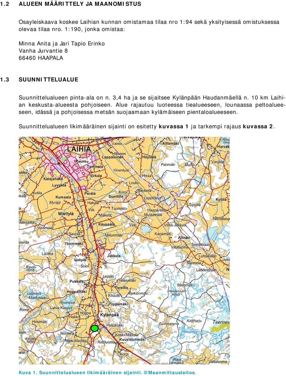 3,4 ha ja se sijaitsee Kylänpään Haudanmäellä n. 10 km Laihian keskusta-alueesta pohjoiseen.