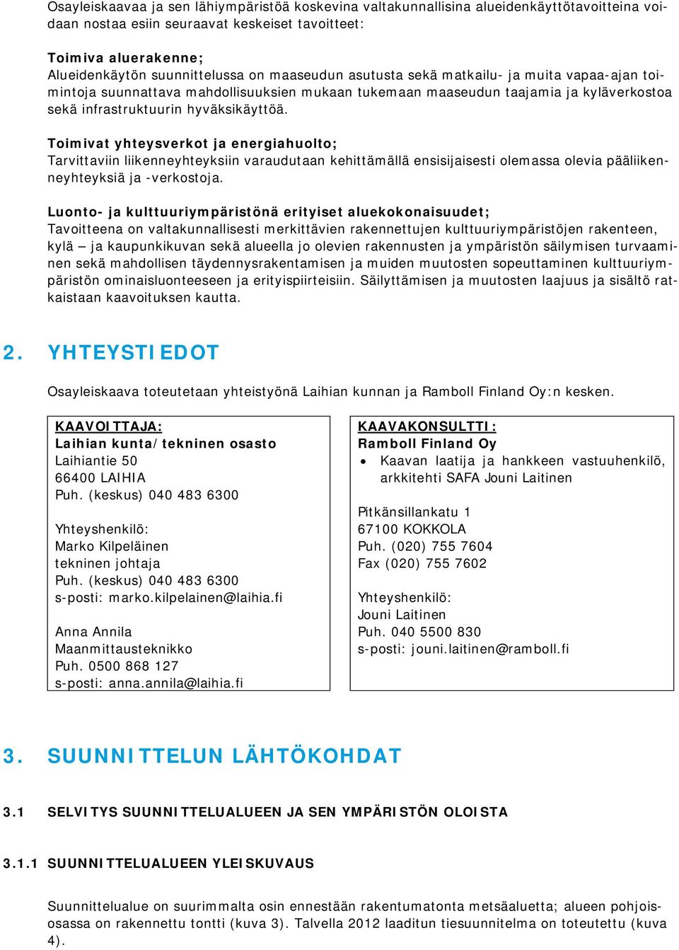 Toimivat yhteysverkot ja energiahuolto; Tarvittaviin liikenneyhteyksiin varaudutaan kehittämällä ensisijaisesti olemassa olevia pääliikenneyhteyksiä ja -verkostoja.