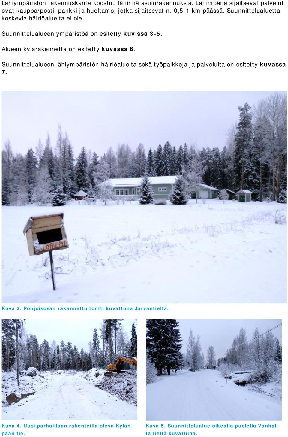 Alueen kylärakennetta on esitetty kuvassa 6. Suunnittelualueen lähiympäristön häiriöalueita sekä työpaikkoja ja palveluita on esitetty kuvassa 7. Kuva 3.