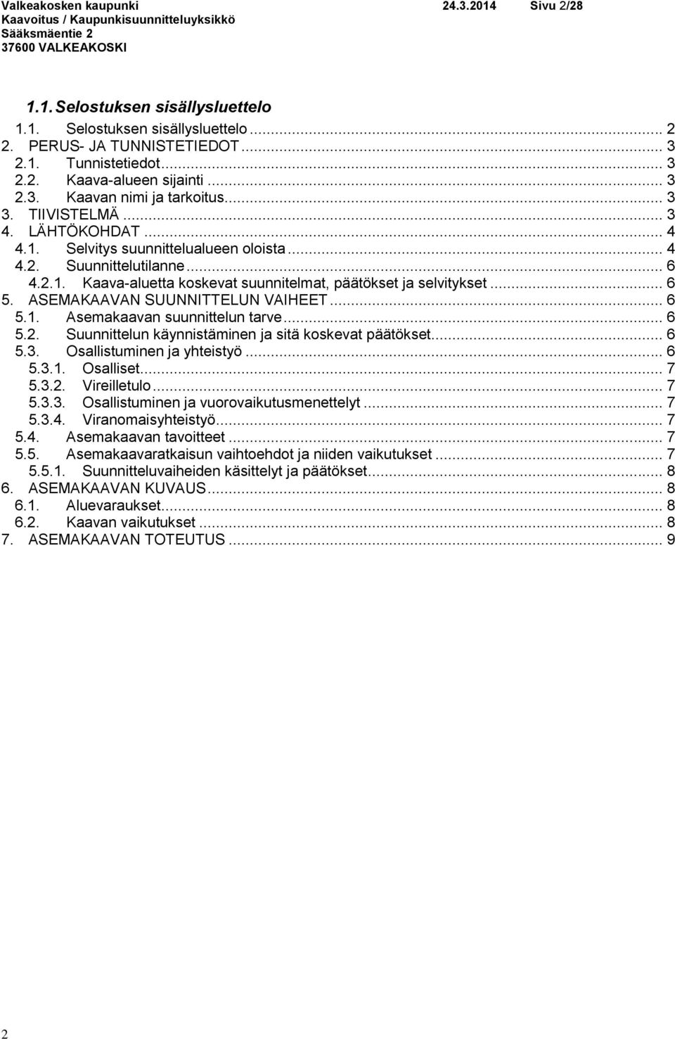 .. 6 5. ASEMAKAAVAN SUUNNITTELUN VAIHEET... 6 5.1. Asemakaavan suunnittelun tarve... 6 5.2. Suunnittelun käynnistäminen ja sitä koskevat päätökset... 6 5.3. Osallistuminen ja yhteistyö... 6 5.3.1. Osalliset.