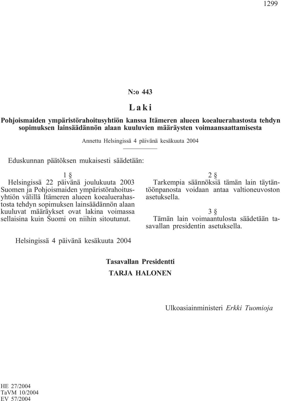tehdyn sopimuksen lainsäädännön alaan kuuluvat määräykset ovat lakina voimassa sellaisina kuin Suomi on niihin sitoutunut.