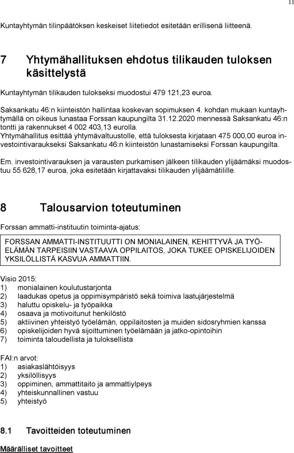 kohdan mukaan kuntayhtymällä on oikeus lunastaa Forssan kaupungilta 31.12.2020 mennessä Saksankatu 46:n tontti ja rakennukset 4 002 403,13 eurolla.