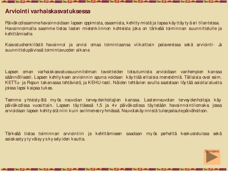 Kasvatushenkilöstö havainnoi ja arvioi omaa toimintaansa viikoittain palavereissa sekä arviointi- Ja suunnittelupäivissä toimintavuoden aikana Lapsen oman varhaiskasvatussuunnitelman tavoitteiden