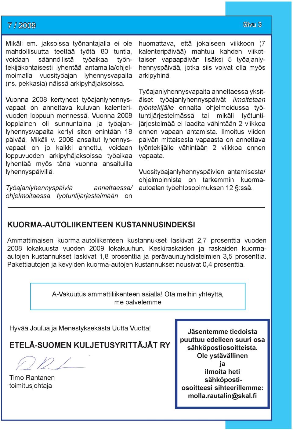 pekkasia) näissä arkipyhäjaksoissa. Vuonna 2008 kertyneet työajanlyhennysvapaat on annettava kuluvan kalenterivuoden loppuun mennessä.