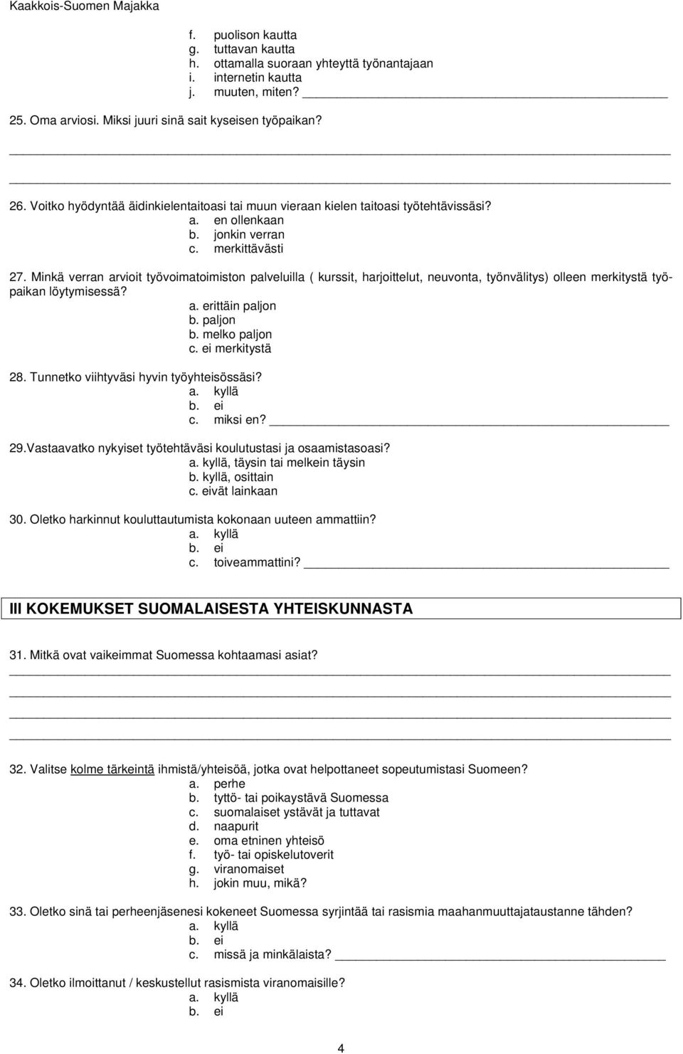 Minkä verran arvioit työvoimatoimiston palveluilla ( kurssit, harjoittelut, neuvonta, työnvälitys) olleen merkitystä työpaikan löytymisessä? a. erittäin paljon b. paljon b. melko paljon c.