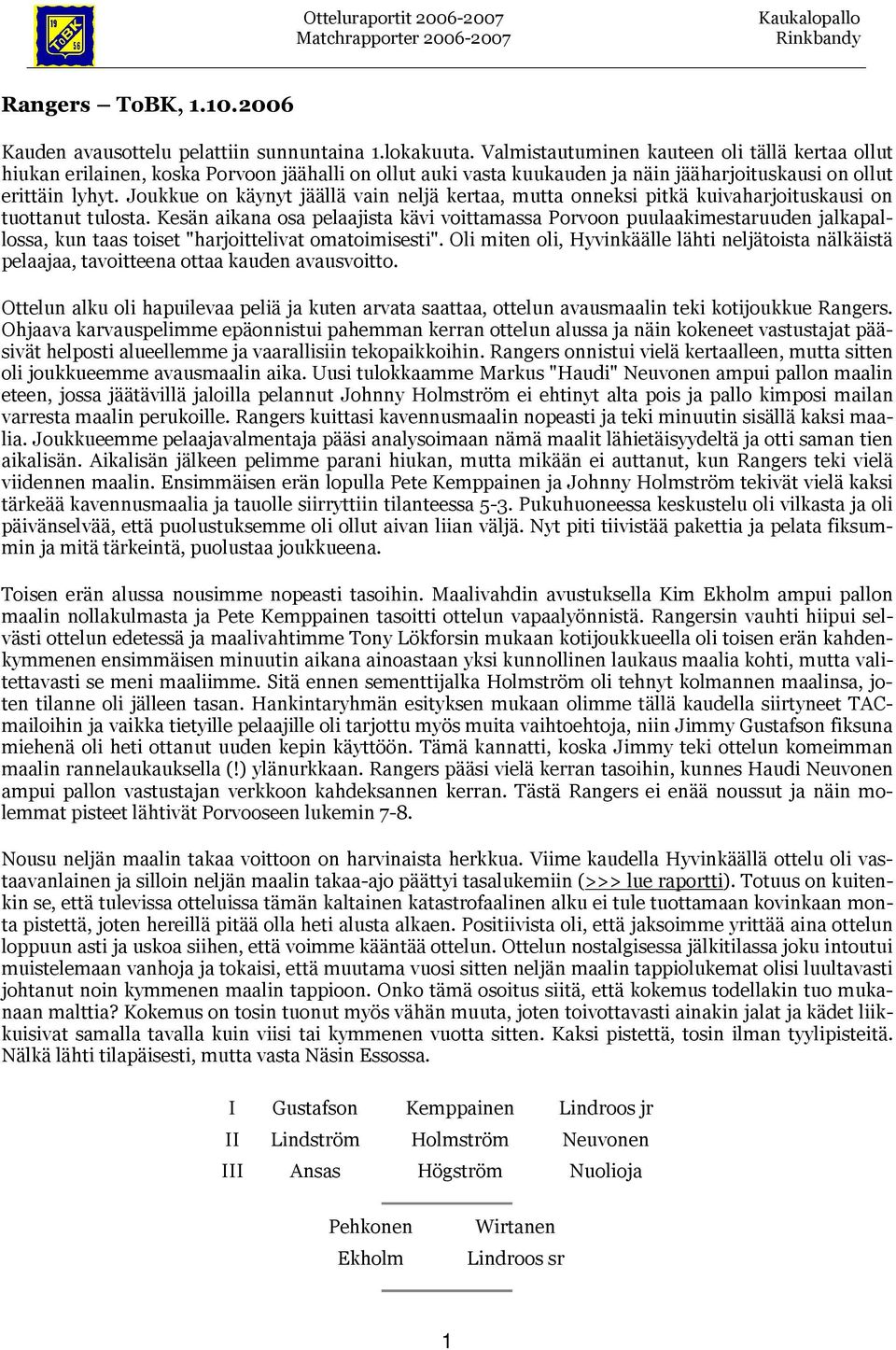 Joukkue on käynyt jäällä vain neljä kertaa, mutta onneksi pitkä kuivaharjoituskausi on tuottanut tulosta.
