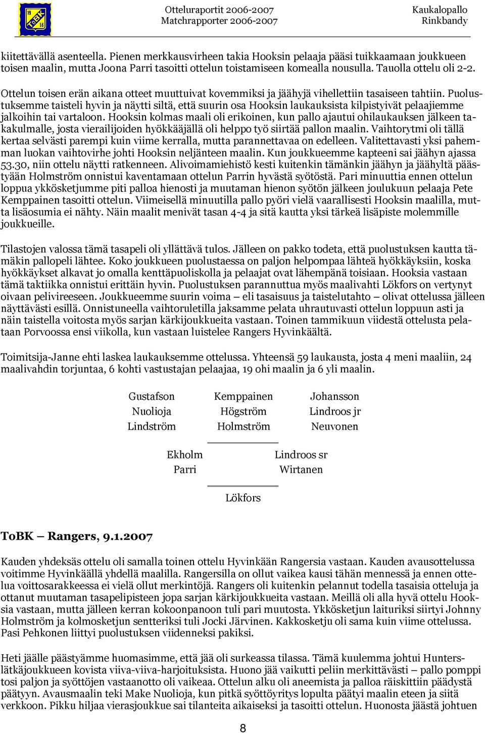 Puolustuksemme taisteli hyvin ja näytti siltä, että suurin osa Hooksin laukauksista kilpistyivät pelaajiemme jalkoihin tai vartaloon.
