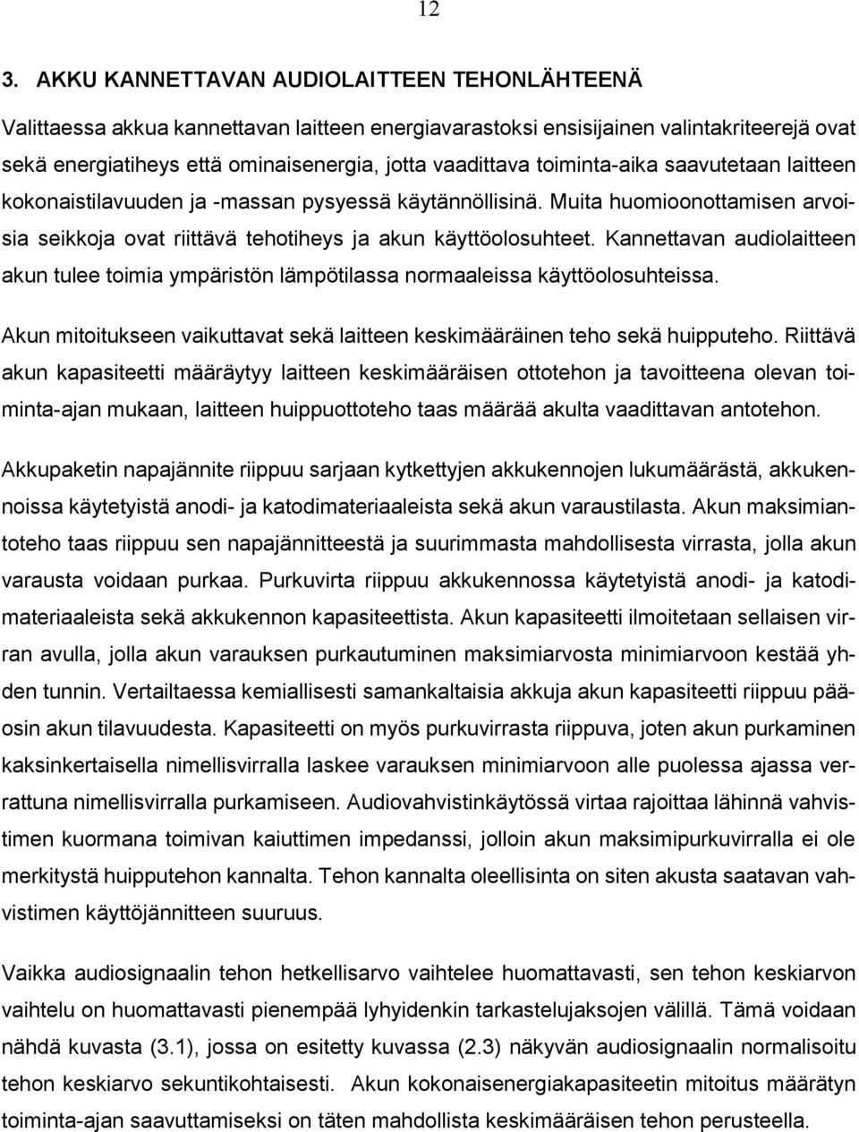 Kannettavan audiolaitteen akun tulee toimia ympäristön lämpötilassa normaaleissa käyttöolosuhteissa. Akun mitoitukseen vaikuttavat sekä laitteen keskimääräinen teho sekä huipputeho.