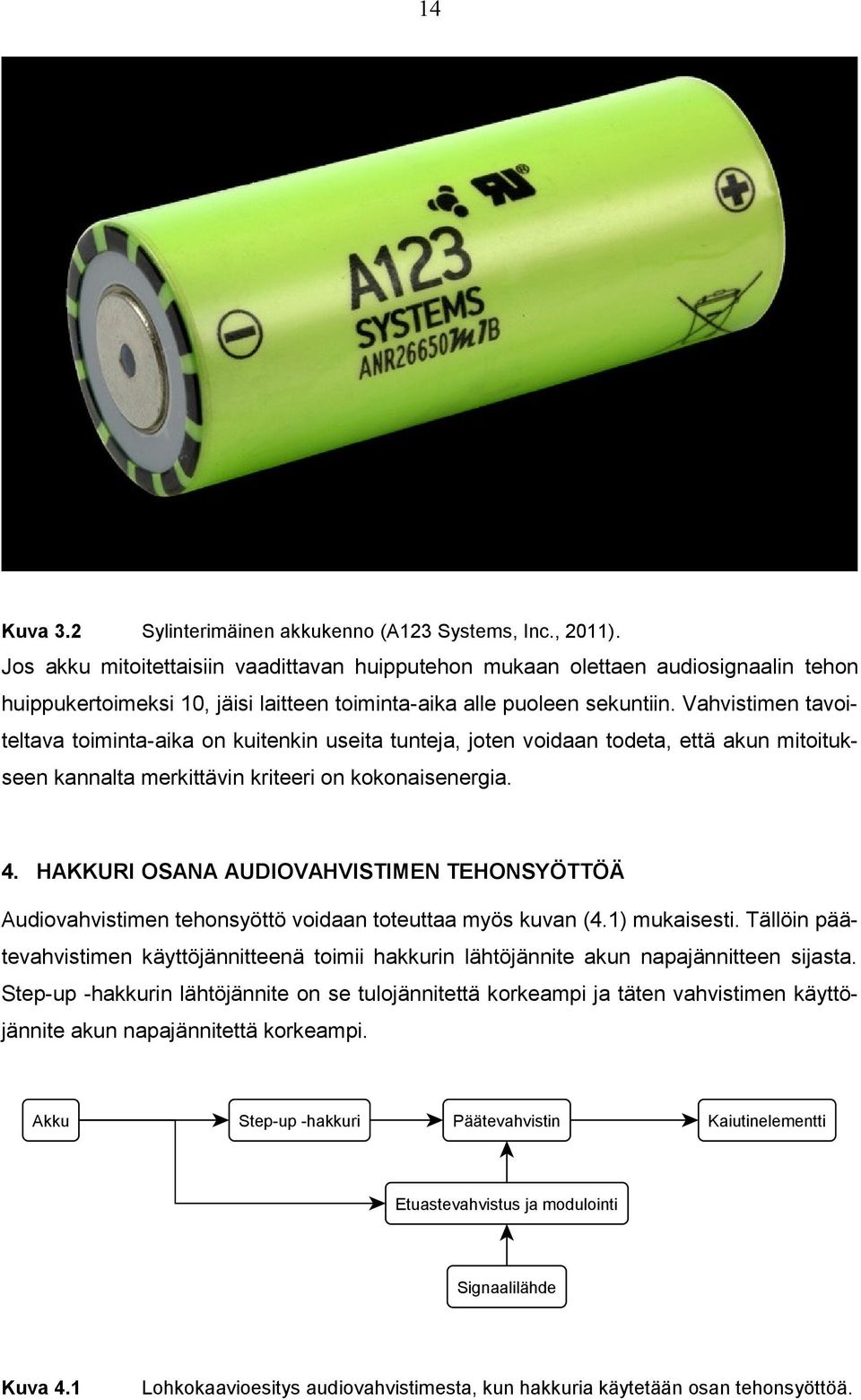 Vahvistimen tavoiteltava toiminta-aika on kuitenkin useita tunteja, joten voidaan todeta, että akun mitoitukseen kannalta merkittävin kriteeri on kokonaisenergia. 4.
