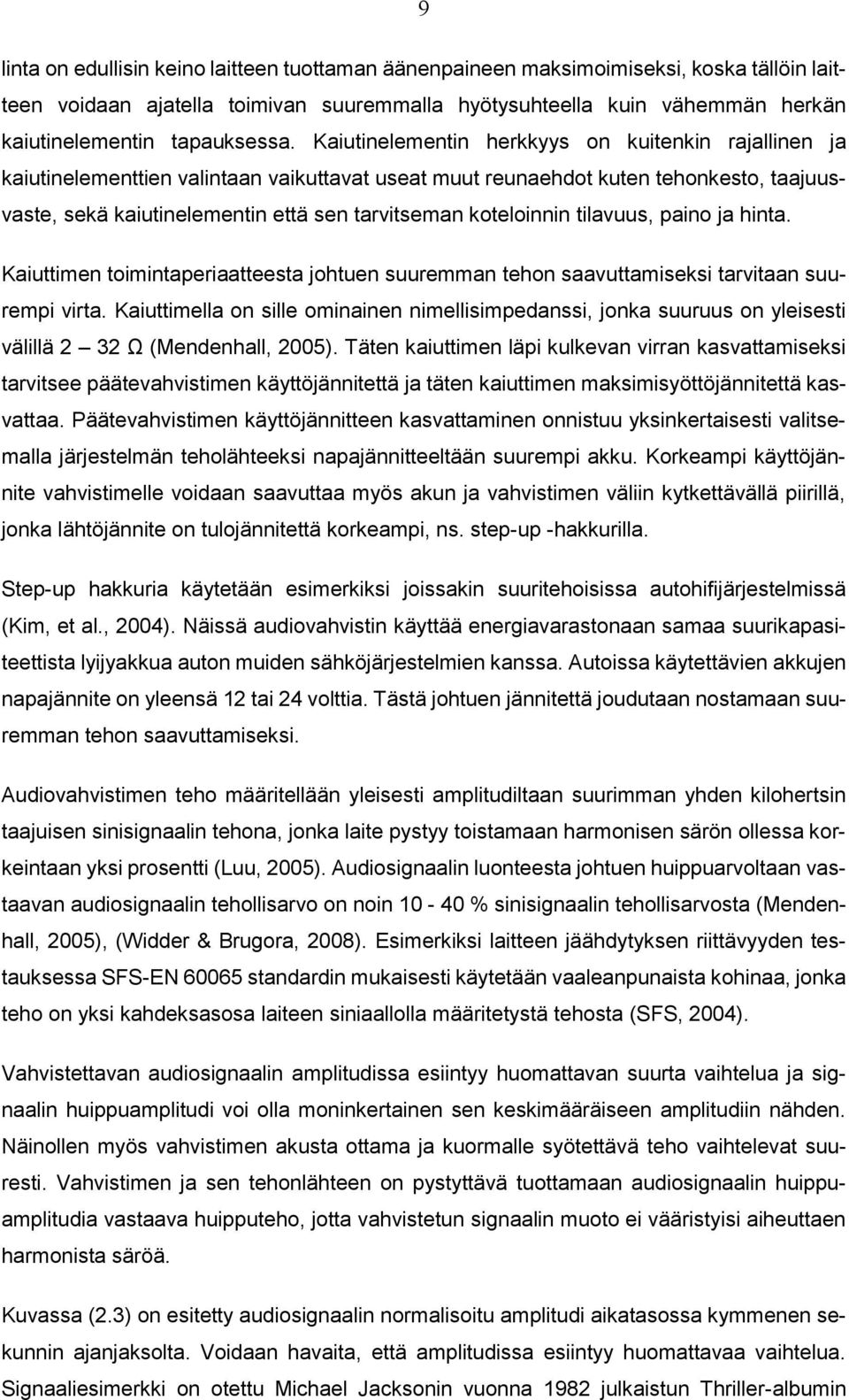 Kaiutinelementin herkkyys on kuitenkin rajallinen ja kaiutinelementtien valintaan vaikuttavat useat muut reunaehdot kuten tehonkesto, taajuusvaste, sekä kaiutinelementin että sen tarvitseman