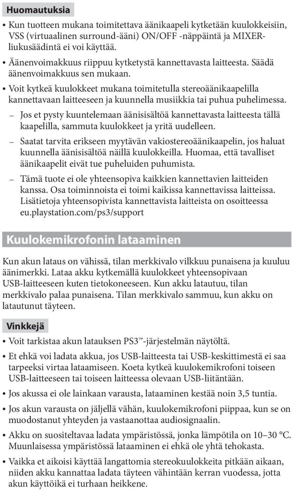 Voit kytkeä kuulokkeet mukana toimitetulla stereoäänikaapelilla kannettavaan laitteeseen ja kuunnella musiikkia tai puhua puhelimessa.