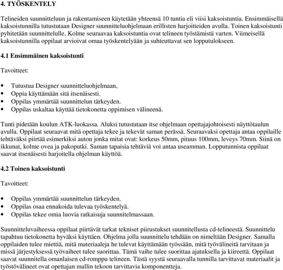 Kolme seuraavaa kaksoistuntia ovat telineen työstämistä varten. Viimeisellä kaksoistunnilla oppilaat arvioivat omaa työskentelyään ja suhteuttavat sen lopputulokseen. 4.