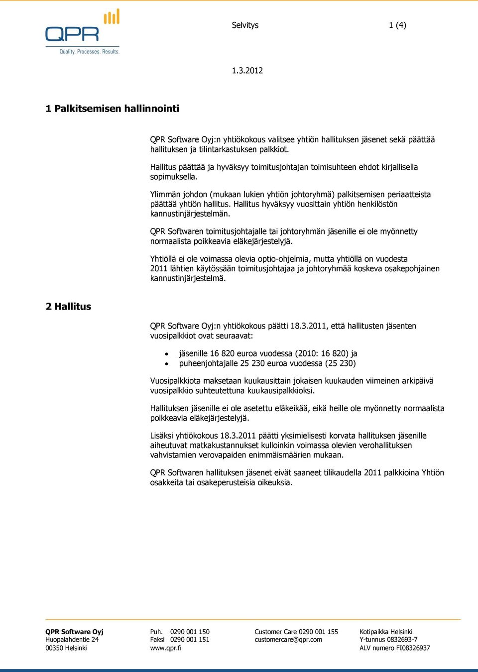 Hallitus hyväksyy vuosittain yhtiön henkilöstön kannustinjärjestelmän. QPR Softwaren toimitusjohtajalle tai johtoryhmän jäsenille ei ole myönnetty normaalista poikkeavia eläkejärjestelyjä.