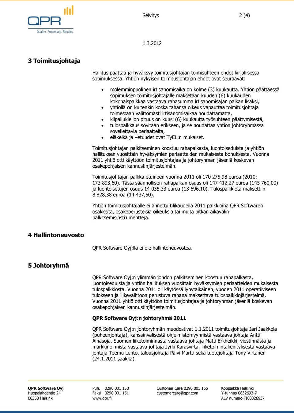 Yhtiön päättäessä sopimuksen toimitusjohtajalle maksetaan kuuden (6) kuukauden kokonaispalkkaa vastaava rahasumma irtisanomisajan palkan lisäksi, yhtiöllä on kuitenkin koska tahansa oikeus vapauttaa